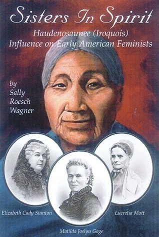 Sisters in Spirit: Haudenosaunee (Iroquois) Influences on Early American Feminists