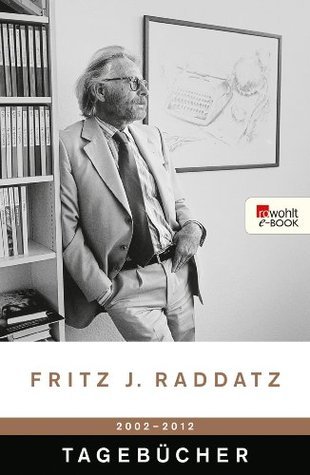 Tagebücher 2002 - 2012 (Raddatz: Tagebücher 2) by Fritz J. Raddatz ...