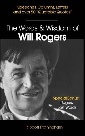The Words & Wisdom of Will Rogers: Letters, Speeches and Quotes by Will Rogers
