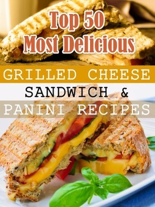 Top 50 Most Delicious Grilled Cheese Sandwich & Panini Recipes by Julie ...