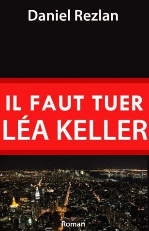 Il faut tuer Léa Keller (Tom Valmer t. 1) by Daniel REZLAN | Goodreads