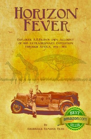 Horizon Fever: Explorer A.E. Filby's own account of his extraordinary expedition through Africa, 1931-1935