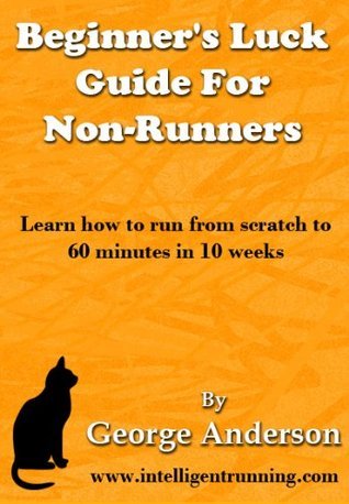 Beginner's Luck Guide For Non-Runners: Learn to Run from Scratch to an Hour in 10 Weeks