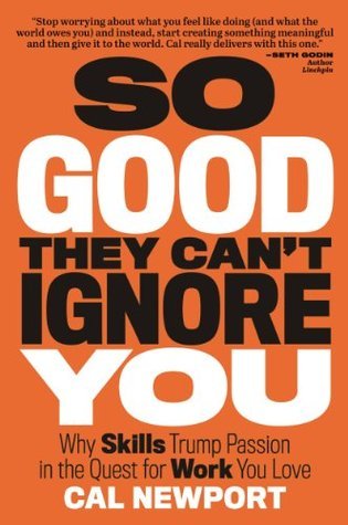So Good They Can't Ignore You: Why Skills Trump Passion in the Quest for Work You Love