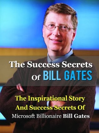 The Success Secrets Of Bill Gates: The Inspirational Story And Success