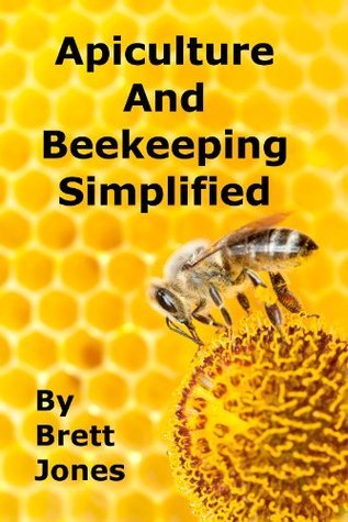 Apiculture and Beekeeping Simplified by Brett Jones | Goodreads