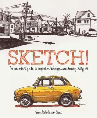 Sketch!: The Non-Artist's Guide to Inspiration, Technique, and Drawing Daily Life
