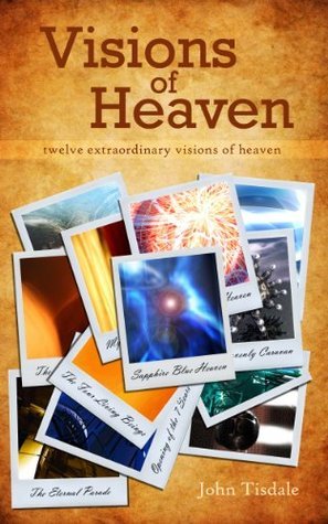 Visions of Heaven: Mysteries of Heaven Unveiled through 12 Personal Encounters