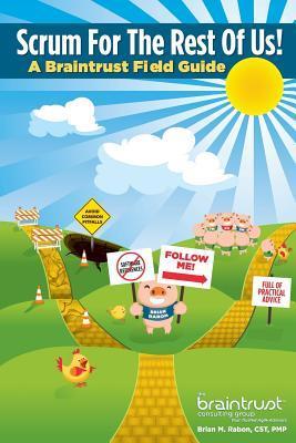 Scrum for the Rest of Us!: A Braintrust Field Guide by Brian M. Rabon ...
