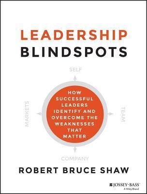 Leadership Blindspots: How Successful Leaders Identify and Overcome the Weaknesses That Matter