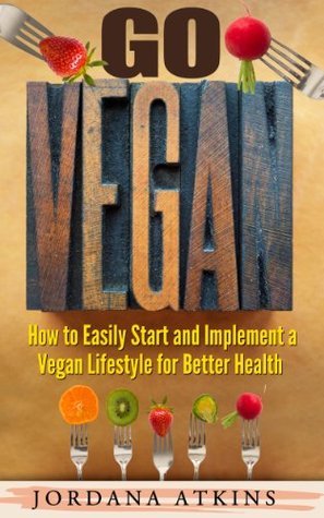 Vegan Guide: Go Vegan - How to Easily Start and Implement a Vegan