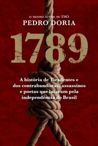 1789 - A história de Tiradentes, contrabandistas, assassinos e poetas que sonharam a Independência do Brasil