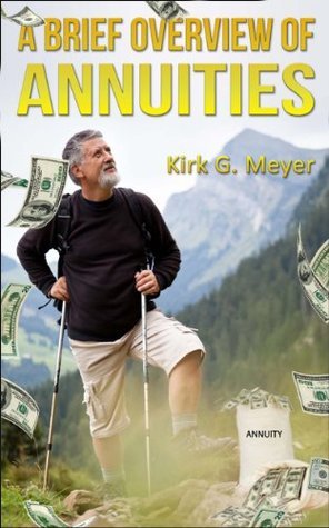 A Brief Overview of Annuities by Kirk G. Meyer | Goodreads