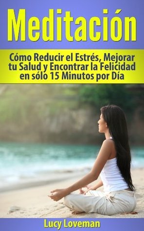 Meditación: Cómo Reducir el Estrés, Mejorar tu Salud y Encontrar la ...