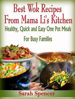 Best Wok Recipes from Mama Li’s Kitchen: Healthy, Quick and Easy One Pot Meals for Busy Families