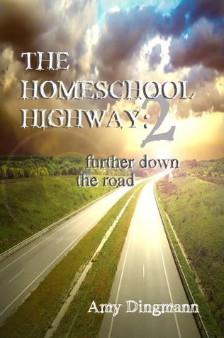 The Homeschool Highway 2: Further Down the Road by Amy Dingmann | Goodreads