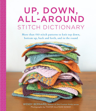 Up, Down All-Around Stitch Dictionary: More Than 150 Stitch Patterns to Knit Top Down, Bottom Up, Back and Forth, and in the Round