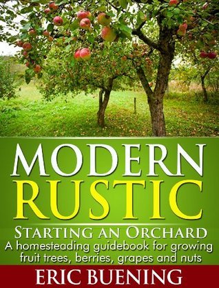 Modern Rustic: Starting an Orchard: A homesteading guidebook for ...