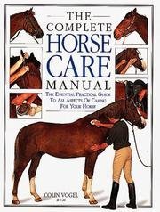 The Complete Horse Care Manual. the Essential Practical Guide to All ...