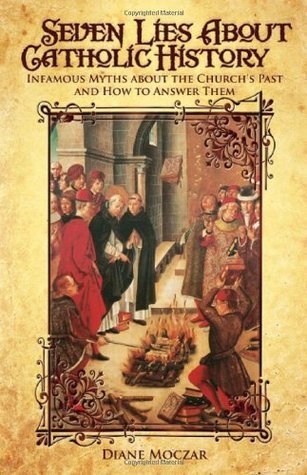 Seven Lies About Catholic History: Infamous Myths about the Church's Past and How to Answer Them