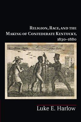 Religion, Race, and the Making of Confederate Kentucky, 1830–1880 book cover