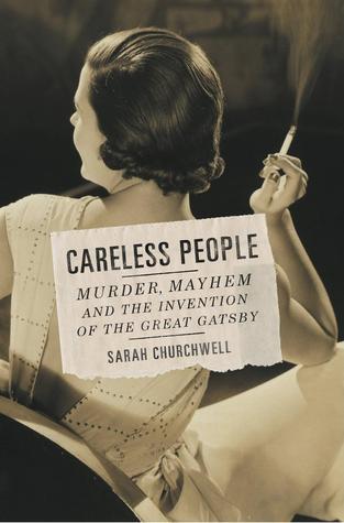 Careless People: Murder, Mayhem, and the Invention of The Great Gatsby by  Sarah Churchwell | Goodreads
