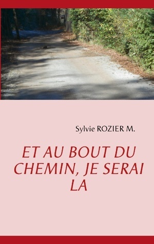 Et au bout du chemin, je serai là (French Edition) by Sylvie Rozier M ...