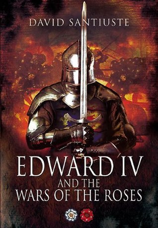 Edward IV and the Wars of the Roses by David Santiuste | Goodreads