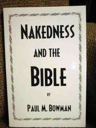 Nakedness and the Bible by Paul M. Bowman | Goodreads