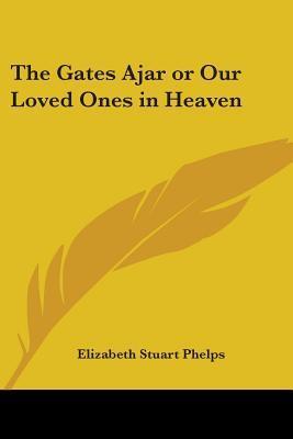 The Gates Ajar or Our Loved Ones in Heaven book cover