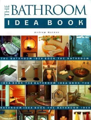 The Bathroom Idea Book by Andrew Wormer | Goodreads