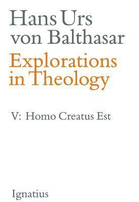 Explorations in Theology: Man Is Created by Hans Urs von Balthasar ...