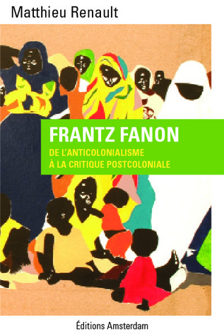Frantz Fanon: De l'anticolonialisme à la critique postcoloniale by ...