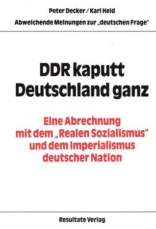 DDR kaputt – Deutschland ganz. Eine Abrechnung mit dem „Realen Sozialismus“ und dem Imperialismus deutscher Nation