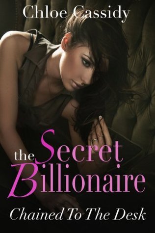 Chained To The Desk (The Secret Billionaire #1) by Chloe Cassidy