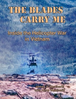 The Blades Carry Me: Inside the Helicopter War in Vietnam