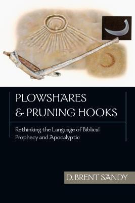 Plowshares & Pruning Hooks: Rethinking the Language of Biblical Prophecy and Apocalyptic