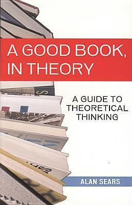 A Good Book, In Theory: A Guide to Theoretical Thinking by Alan Sears ...