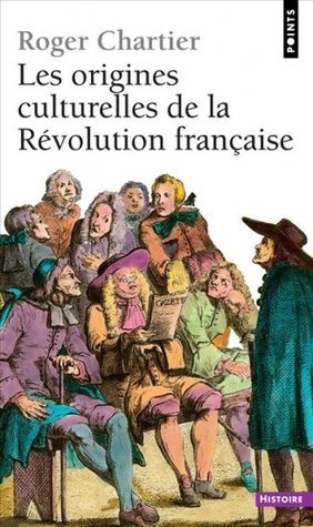 Roger Chartier Les origines culturelles de la Révolution française by Roger Chartier ...