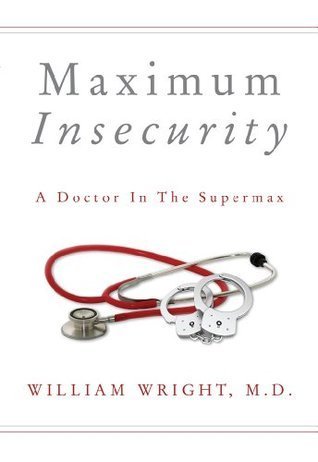 Maximum Insecurity: A Doctor in the Supermax