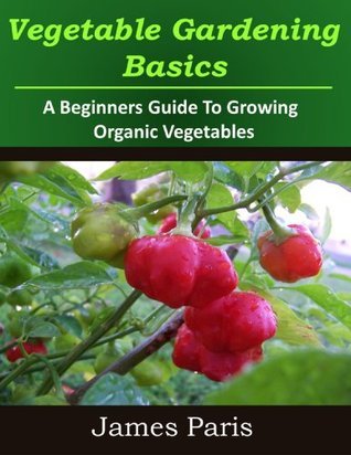 Vegetable Gardening Basics: A Beginners Guide To Growing Organic ...