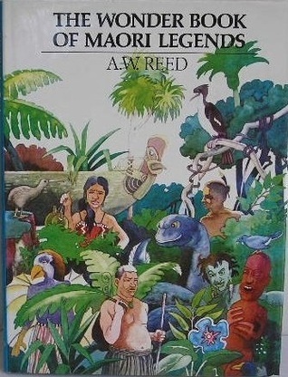 The Wonder Book of Maori Legends by Alexander Wyclif Reed | Goodreads