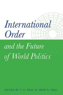 International Order and the Future of World Politics by T.V. Paul ...