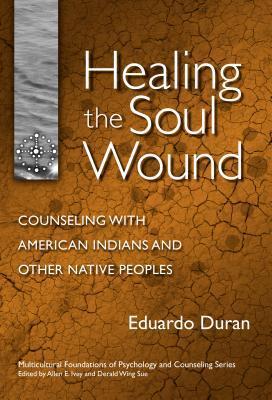 Healing the Soul Wound: Counseling with American Indians and Other Native People