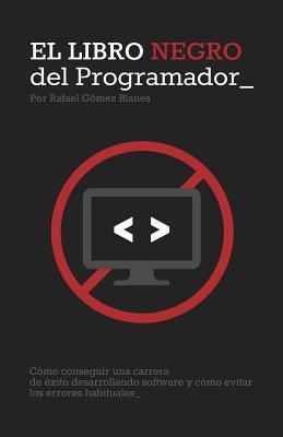 El libro negro del programador: Cómo conseguir una carrera de éxito desarrollando software y cómo evitar los errores habituales