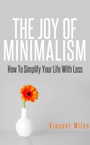 The Joy of Minimalism: How to Simplify Your Life with Less by Vincent ...