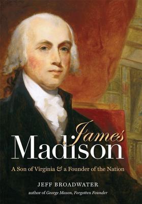 James Madison: A Son of Virginia and a Founder of the Nation