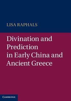 Divination and Prediction in Early China and Ancient Greece by Lisa ...