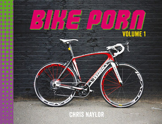 Bike Porn: Volume 1 by Chris Naylor | Goodreads
