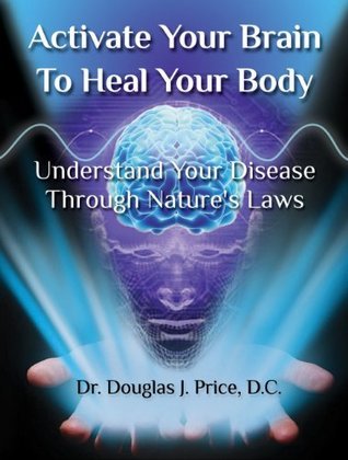 Activate Your Brain To Heal Your Body: Understand Your Disease Through Nature's Laws